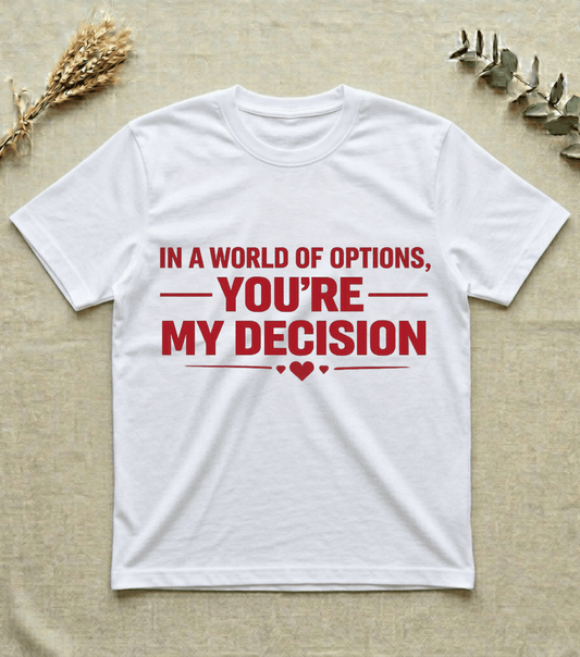 In a World of Options You Are My Decision  |  Love Valentine T-Shirt